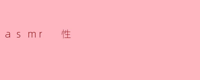ASMR与性:探索声音诱惑的边界